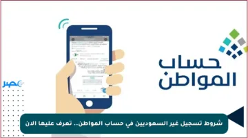 شروط تسجيل غير السعوديين في حساب المواطن.. تعرف عليها الآن
